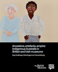 book cover Ancerstor, artefacts, empire Indigenous Australia in British and Irish Museums