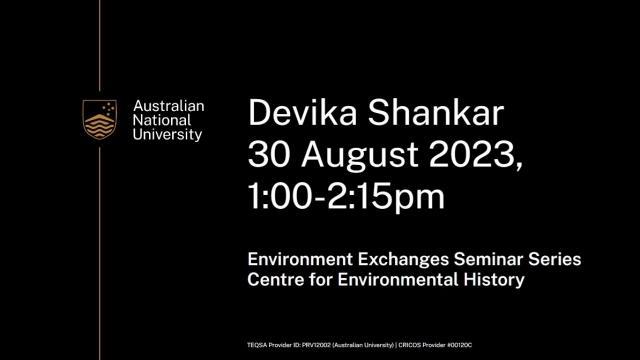 Poster with text that reads Devika Shankar 30 August 2023 1pm to 2:15pm environmental exchanges seminar series centre for environmental history