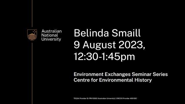Poster with text that reads Belinda Smaill 9 August 2023 12:30 to 1:45pm environmental exchanges seminar series centre for environmental history