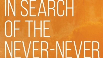“In Search of the Never-Never” edited by Professor Ann McGrath