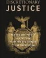 Discretionary Justice: Pardon and Parole in New York from the Revolution to the Depression
